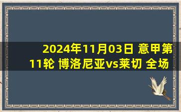 2024年11月03日 意甲第11轮 博洛尼亚vs莱切 全场录像